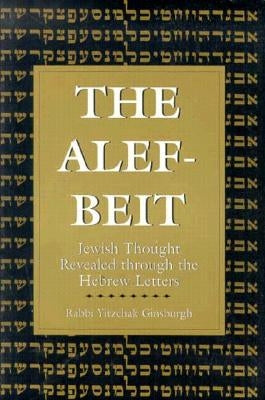 The Alef-Beit: Jewish Thought Revealed Through the Hebrew Letters by Ginsburg, Yitzchak