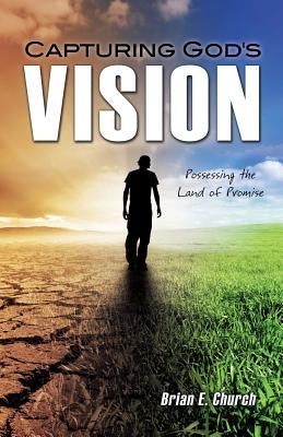 Capturing God's Vision by Church, Brian E.