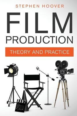 Film Production: Theory and Practice by Hoover, Stephen
