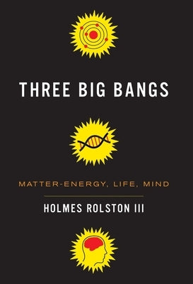 Three Big Bangs: Matter-Energy, Life, Mind by Rolston III, Holmes
