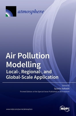 Air Pollution Modelling: Local-, Regional-, and Global-Scale Application by Itahashi, Syuichi