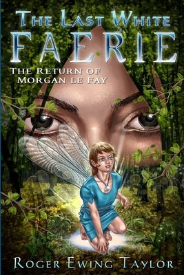 The Last White Faerie: The Return of Morgan le Fay by Taylor, Roger Ewing