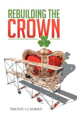 Rebuilding the Crown by Murphy, Timothy C. J.