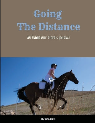 Going the Distance: An Endurance Rider's Journal by Hay, Lisa