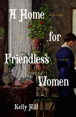 A Home for Friendless Women by Hill, Kelly E.