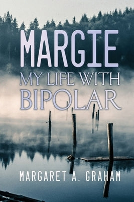 Margie: My Life with Bipolar by Graham, Margaret A.