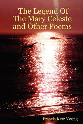 The Legend of the Mary Celeste and Other Poems by Young, Francis Kerr
