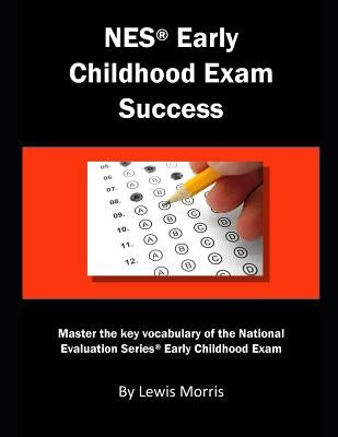 NES Early Childhood Exam Success: Master the Key Vocabulary of the National Evaluation Series Early Childhood Exam by Morris, Lewis