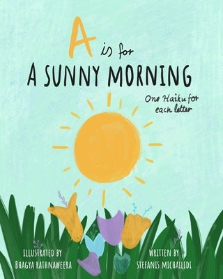 A Sunny Morning - Haiku Alphabet Book: Learn my ABC's through kids poetry by Michailidi, Stefanis