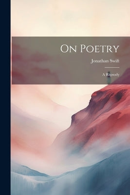 On Poetry: A Rapsody by Swift, Jonathan