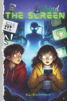 Behind the screen: A middle-grade novel (ages 8-12), blending fantasy, mystery, and adventure in a story of friendship confronting an invisible danger by Blackmoore, K. L.