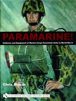 Paramarine!: Uniforms and Equipment of Marine Corps Parachute Units in World War II by Mason, Chris