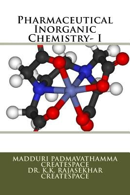 Pharmaceutical Inorganic Chemistry- I by Createspace, K. K. Rajasekhar