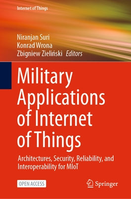 Military Applications of Internet of Things: Architectures, Security, Reliability, and Interoperability for Miot by Suri, Niranjan