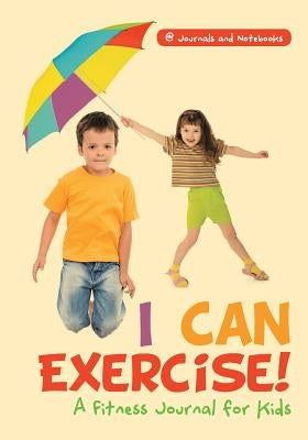 I Can Exercise! A Fitness Journal for Kids by @. Journals and Notebooks