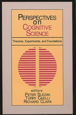 Perspectives on Cognitive Science, Volume 1: Theories, Experiments, and Foundations by Slezak, Peter