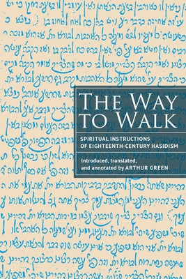 The Way to Walk: Spiritual Instructions of Eighteenth-Century Hasidism by Green, Arthur