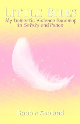 Little Bites: My Domestic Violence Roadmap to Safety and Peace by Aspland, Bobbin