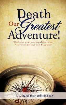 Death Our Greatest Adventure! by Burns the Humbledhillbilly, R. C.