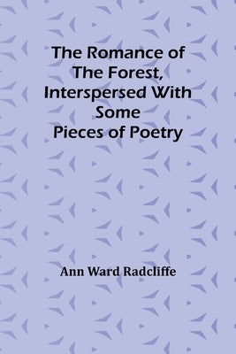 The Romance of the Forest, interspersed with some pieces of poetry by Radcliffe, Ann Ward