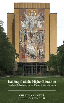 Building Catholic Higher Education by Smith, Christian