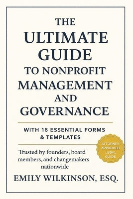 The Ultimate Guide to Nonprofit Management and Governance: With 16 Essential Forms and Templates by Wilkinson, Esq Emily