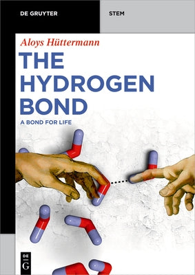 The Hydrogen Bond: A Bond for Life by Hüttermann, Aloys