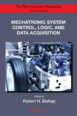 Mechatronic System Control, Logic, and Data Acquisition by Bishop, Robert H.