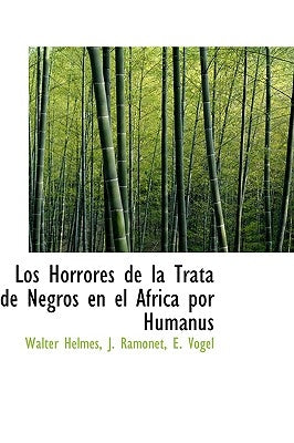 Los Horrores de La Trata de Negros En El Africa Por Humanus by Helmes, J. Ramonet E. Vogel Walter