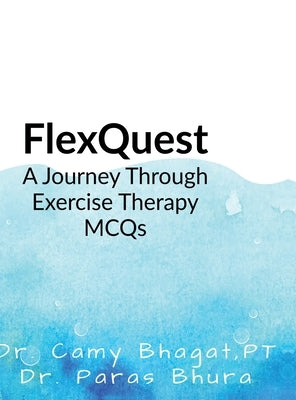 FlexQuest: A Journey Through Exercise Therapy MCQs by Camy Bhagat, Pt