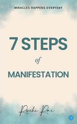 7 Step of Manifestation Miracles Happens Every Day by Rai, Ruchi