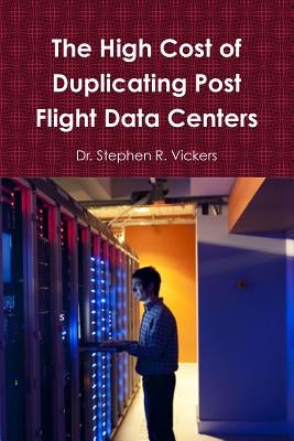 The High Cost of Duplicating Post Flight Data Centers by Vickers, Stephen R.