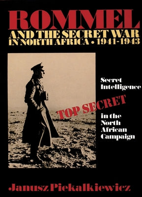 Rommel and the Secret War in North Africa: Secret Intelligence in the North African Campaign 1941-43 by Piekalkiewicz, Janusz