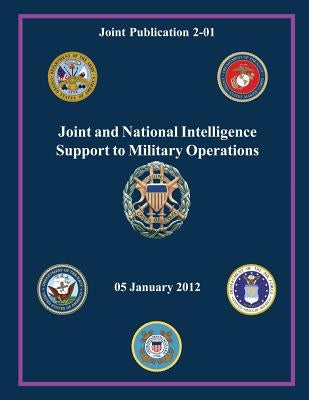 Joint and National Intelligence Support to Military Operations (Joint Publication 2-01) by Staff, Chairman Of the Joint Chiefs of
