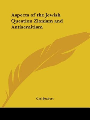 Aspects of the Jewish Question Zionism and Antisemitism by Joubert, Carl