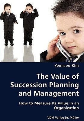 The Value of Succession Planning and Management by Kim, Yeonsoo