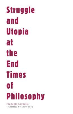 Struggle and Utopia at the End Times of Philosophy by Laruelle, François