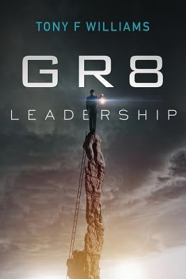 GR8 Leadership: A Short And Simple Manual for Any Leader or Future leader by Williams, Tony F.