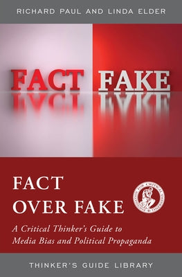 Fact Over Fake: A Critical Thinker's Guide to Media Bias and Political Propaganda by Elder, Linda
