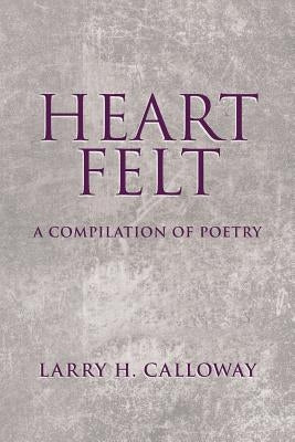 Heart Felt: A Compilation of poetry by Calloway, Larry H.