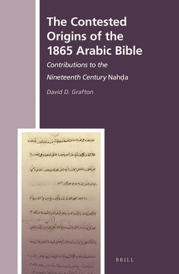 The Contested Origins of the 1865 Arabic Bible: Contributions to the Nineteenth Century Nahḍa by Grafton, David D.