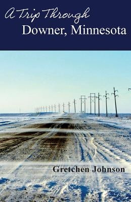 A Trip Through Downer, Minnesota by Johnson, Gretchen
