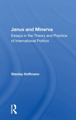 Janus and Minerva: Essays In The Theory And Practice Of International Politics by Hoffmann, Stanley