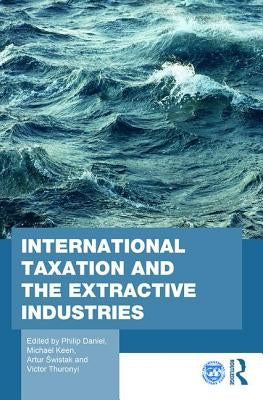 International Taxation and the Extractive Industries by Daniel, Philip
