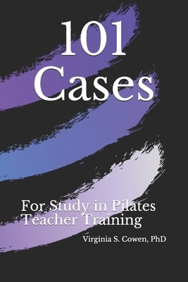 101 Cases for Study in Pilates Teacher Training by Cowen, Virginia S.