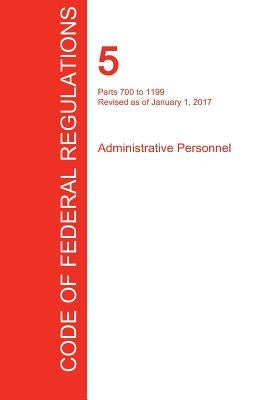 CFR 5, Parts 700 to 1199, Administrative Personnel, January 01, 2017 (Volume 2 of 3) by Office of the Federal Register (Cfr)