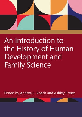 An Introduction to the History of Human Development and Family Science by Roach, Andrea