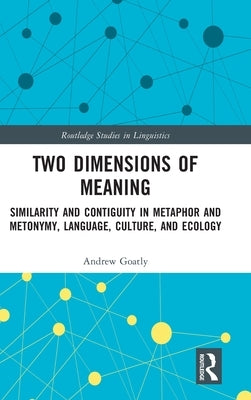 Two Dimensions of Meaning: Similarity and Contiguity in Metaphor and Metonymy, Language, Culture, and Ecology by Goatly, Andrew
