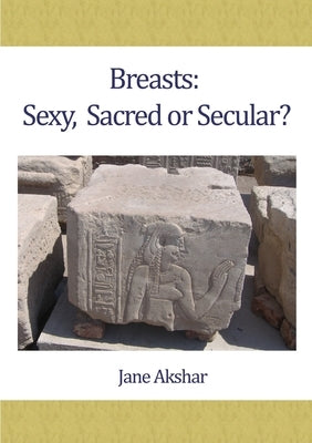 Breasts: Sexy, Sacred or Secular? by Akshar, Jane