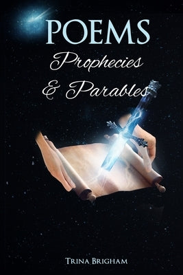 Poems, Prophecies and Parables by Brigham, Trina